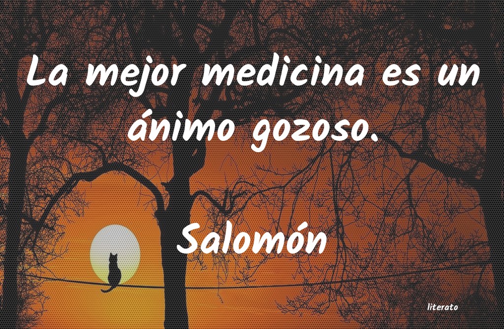 la mejor medicina es un buen animo. salomon