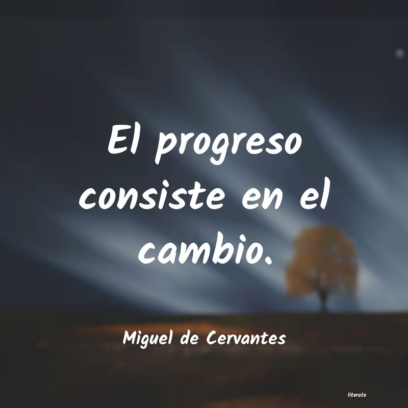 Miguel de Cervantes: El progreso consiste en el cam
