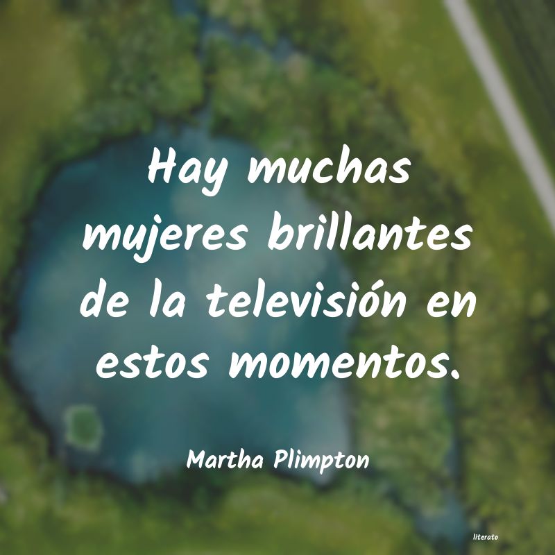 frases de Martha Plimpton