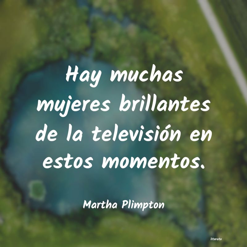 Frases de Martha Plimpton