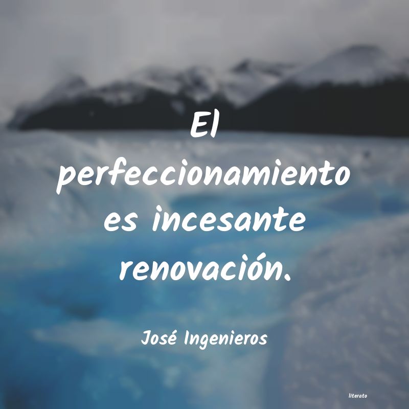 José Ingenieros: El perfeccionamiento es incesa