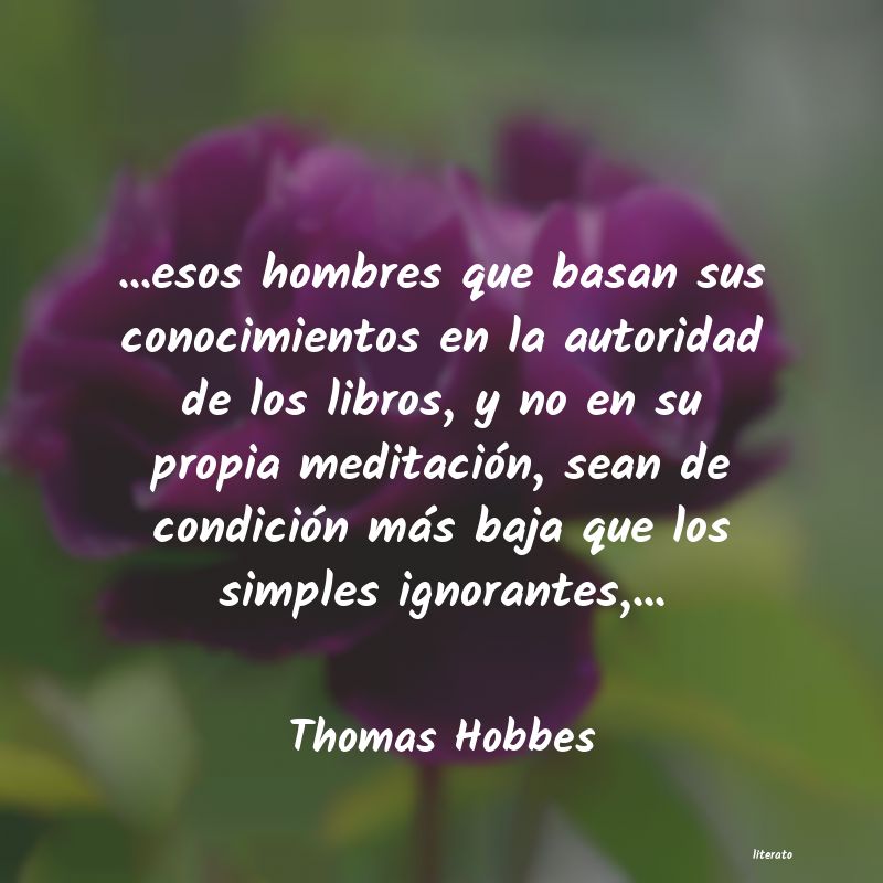 Thomas Hobbes: ...esos hombres que basan sus