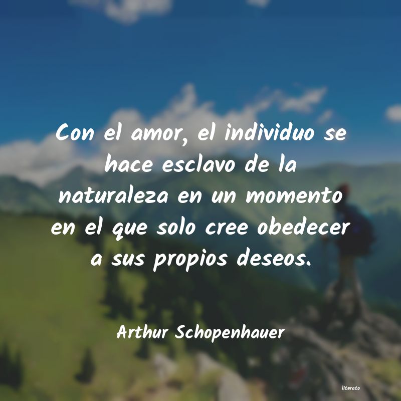 Arthur Schopenhauer: Con el amor, el individuo se h