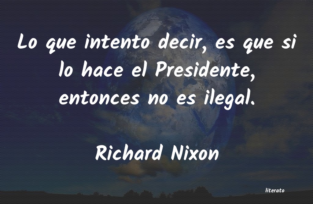 Richard Nixon: Lo que intento decir, es que s