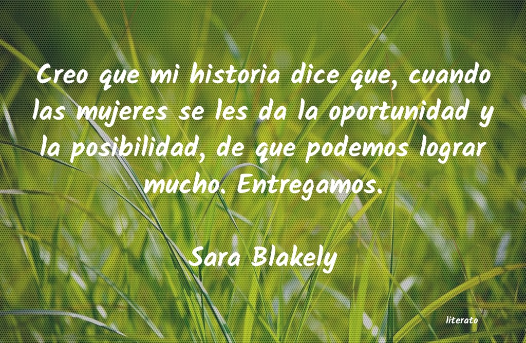 Sara Blakely: Creo que mi historia dice que,