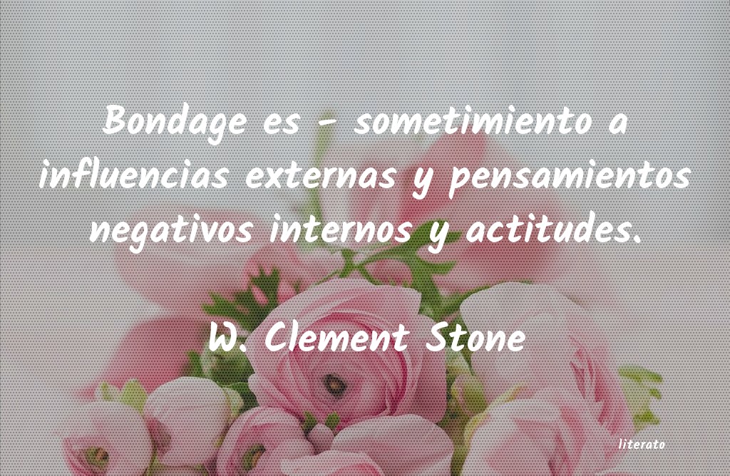 W. Clement Stone: Bondage es - sometimiento a in