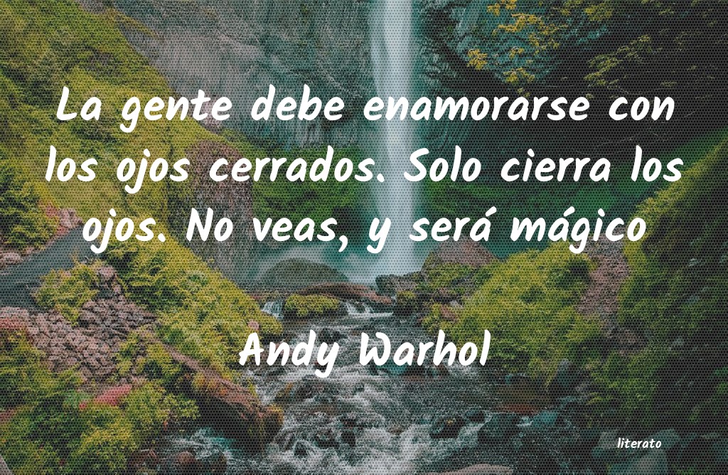 Andy Warhol: La gente debe enamorarse con l