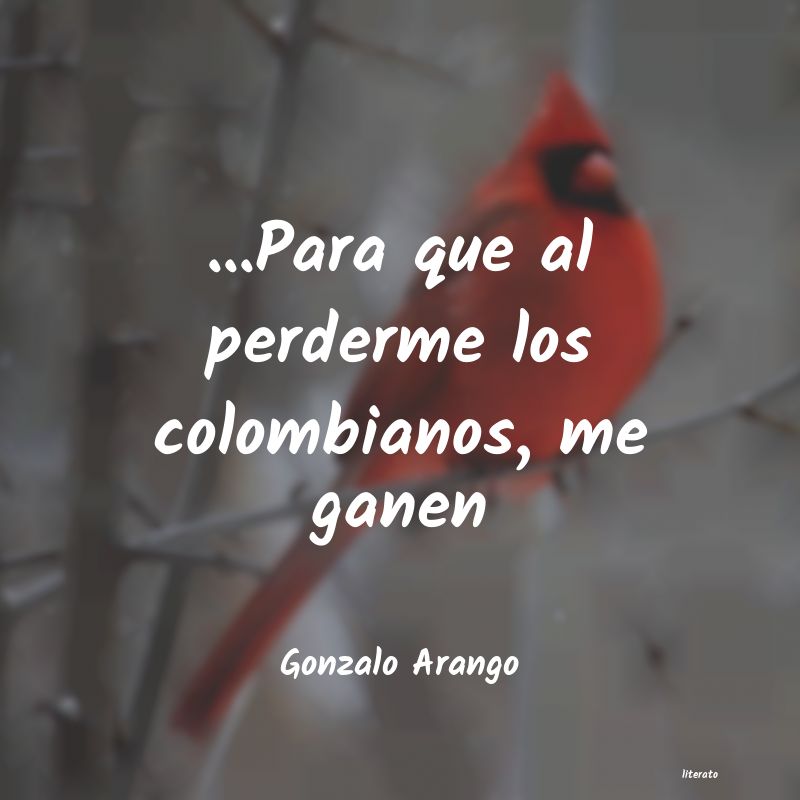 Frases de Gonzalo Arango