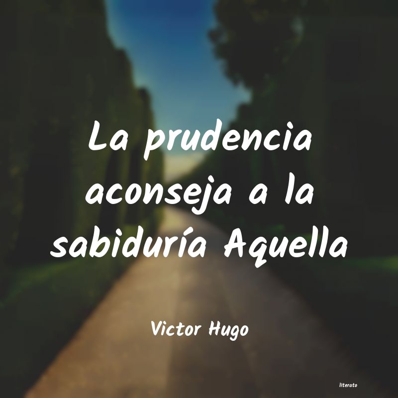 Victor Hugo: La prudencia aconseja a la sab