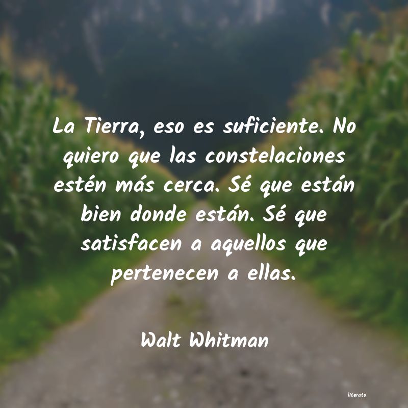 Walt Whitman: La Tierra, eso es suficiente.