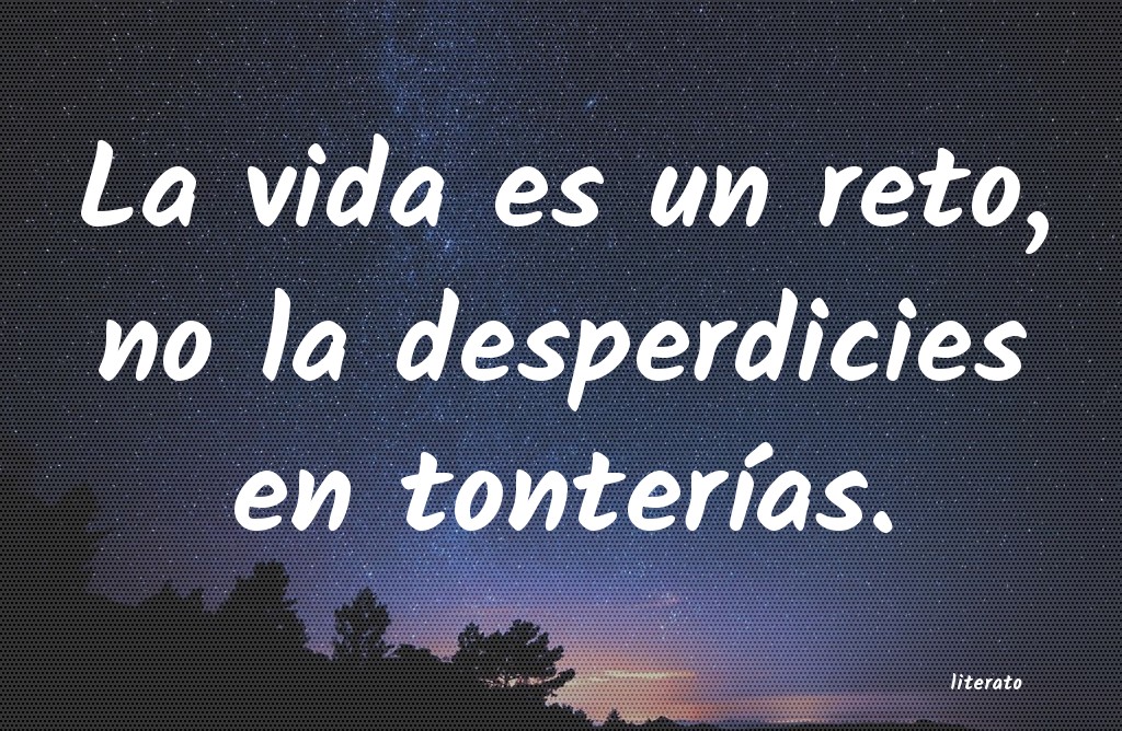 La vida es un reto, no la desperdicies e