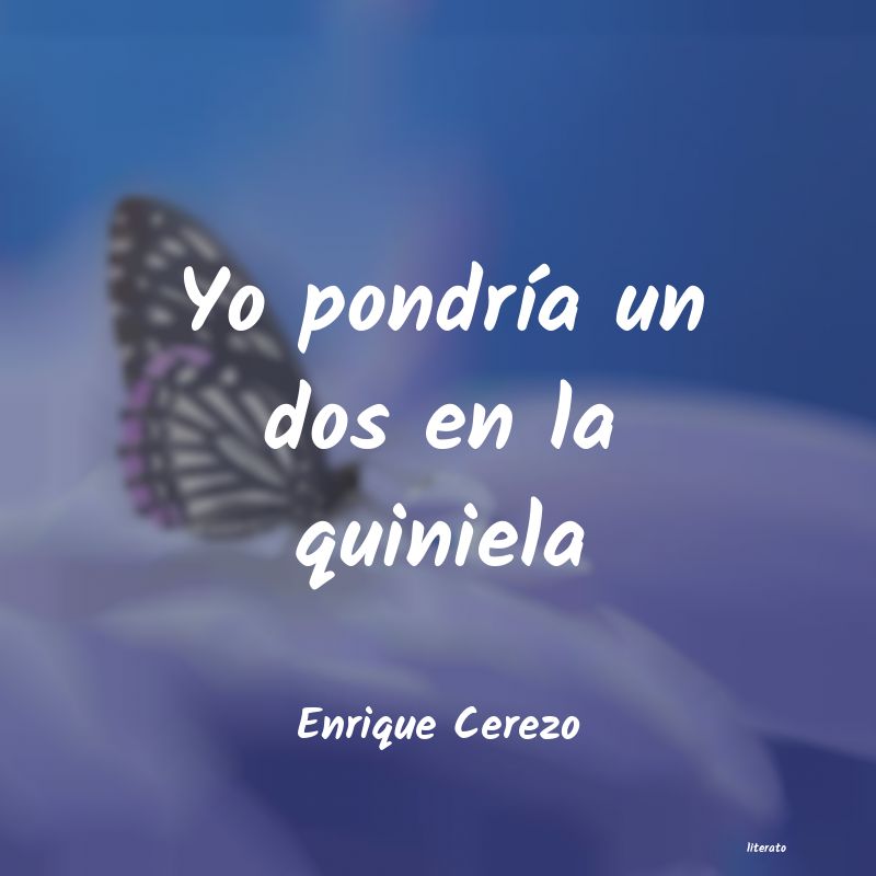 Frases de Enrique Cerezo