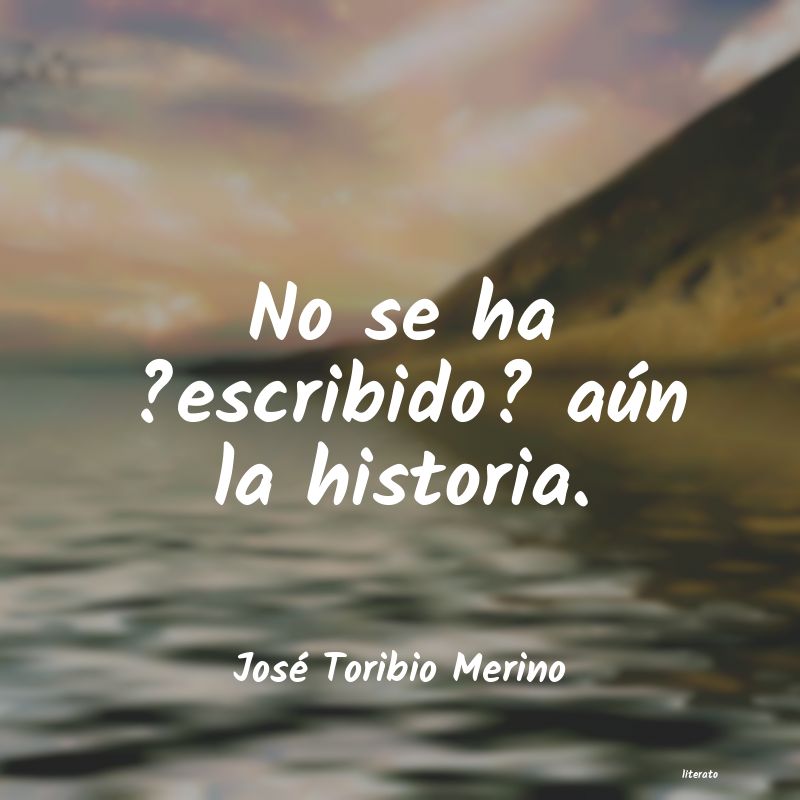 Frases de José Toribio Merino