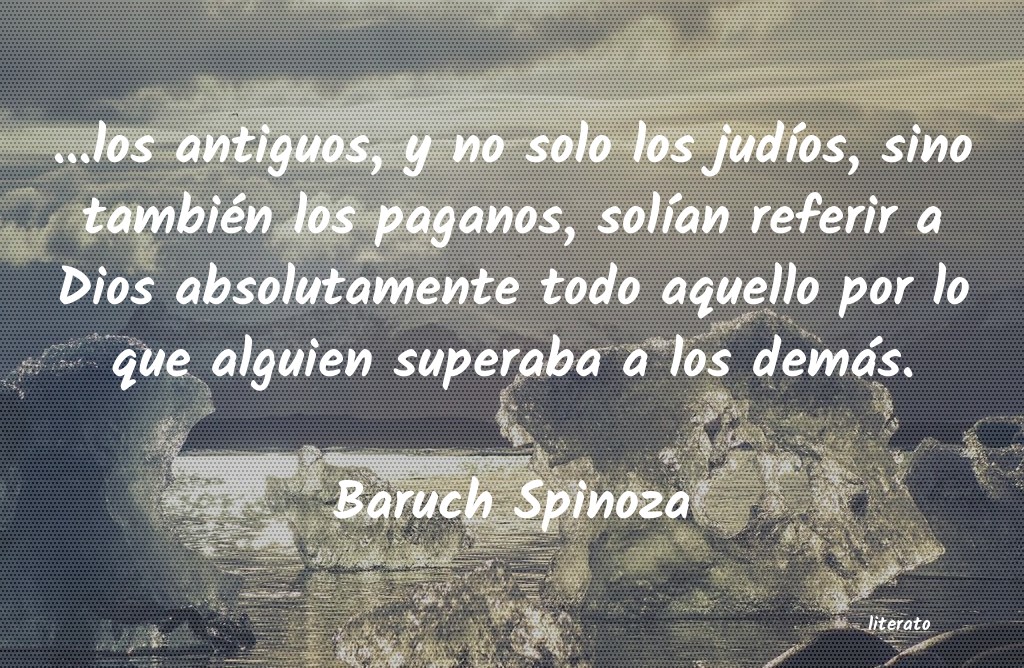 Baruch Spinoza: ...los antiguos, y no solo los