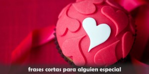 frases cortas para alguien especial